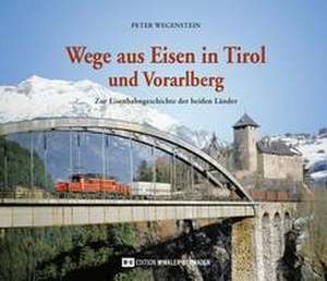 Wege aus Eisen in Tirol und Vorarlberg de Peter Wegenstein