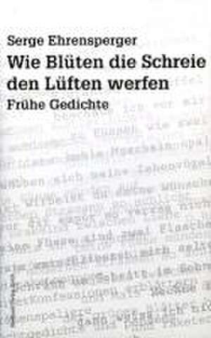 Wie Blüten die Schreie den Lüften werfen de Serge Ehrensperger