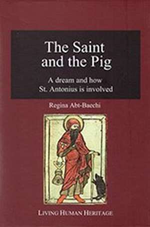 The Saint & the Pig: A Dream & How St. Antonius is Involved de Regina Abt-Baechi