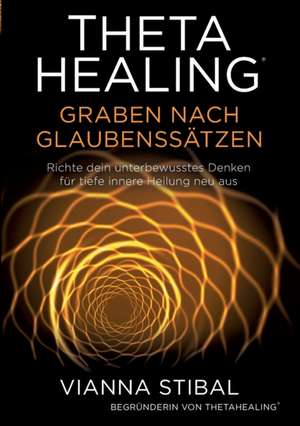 ThetaHealing Graben nach Glaubenssätzen de Vianna Stibal