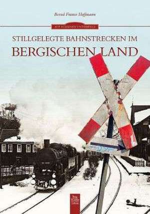 Stillgelegte Bahnstrecken im Bergischen Land de Bernd F Hoffmann