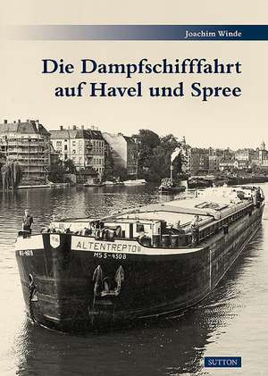 Die Dampfschifffahrt auf Havel und Spree de Joachim Winde