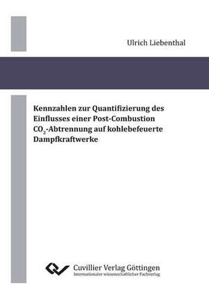 Kennzahlen zur Quantifizierung des Einflusses einer Post-Combustion CO2-Abtrennung auf kohlebefeuerte Dampfkraftwerke de Ulrich Liebenthal