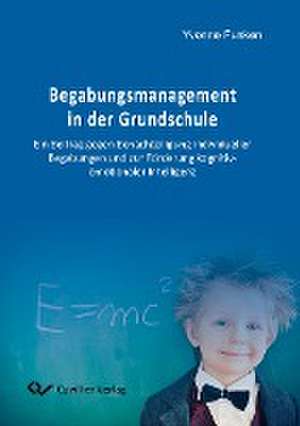 Begabungsmanagement in der Grundschule. Ein Beitrag gegen Benachteiligung individueller Begabungen und zur Förderung kognitiv-emotionaler Intelligenz de Yvonne Funken