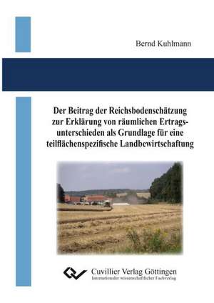 Der Beitrag der Reichsbodenschätzung zur Erklärung von räumlichen Ertragsunterschieden als Grundlage für eine teilflächenspezifische Landbewirtschaftung de Bernd Kuhlmann