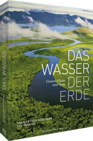 Das Wasser der Erde de Yann Arthus-Bertrand