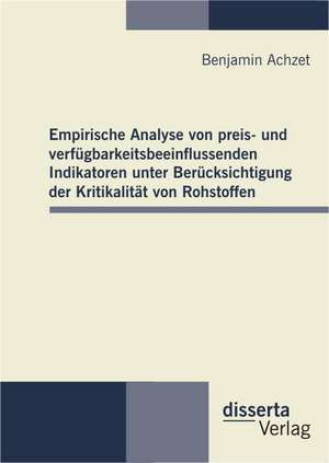 Empirische Analyse Von Preis- Und Verf Gbarkeitsbeeinflussenden Indikatoren Unter Ber Cksichtigung Der Kritikalit T Von Rohstoffen: Ein Grobkonzept Fur Die Elektronische Bertragung Von Labordaten de Benjamin Achzet