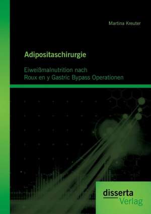 Adipositaschirurgie: Eiweissmalnutrition Nach Roux En y Gastric Bypass Operationen de Martina Kreuter