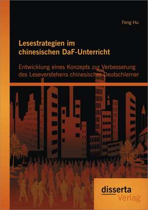 Lesestrategien Im Chinesischen Daf-Unterricht: Entwicklung Eines Konzepts Zur Verbesserung Des Leseverstehens Chinesischer Deutschlerner de Feng Hu