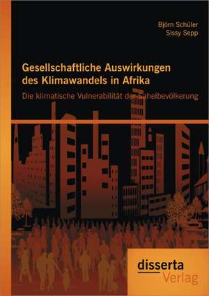 Gesellschaftliche Auswirkungen Des Klimawandels in Afrika: Die Klimatische Vulnerabilitat Der Sahelbevolkerung de Björn Schüler