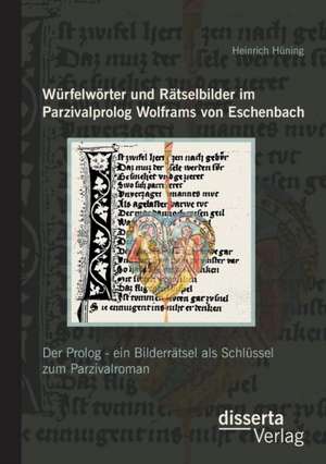 Wurfelworter Und Ratselbilder Im Parzivalprolog Wolframs Von Eschenbach: Der PROLOG - Ein Bilderratsel ALS Schlussel Zum Parzivalroman de Heinrich Hüning