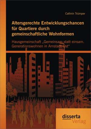 Altersgerechte Entwicklungschancen Fur Quartiere Durch Gemeinschaftliche Wohnformen: Hausgemeinschaft Gemeinsam Statt Einsam. Generationswohnen in Arn de Cathrin Trümper