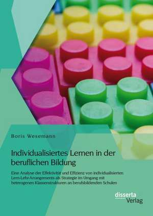 Individualisiertes Lernen in Der Beruflichen Bildung: Eine Analyse Der Effektivitat Und Effizienz Von Individualisierten Lern-Lehr-Arrangements ALS St de Boris Wesemann