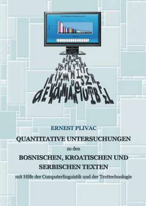 Korpuslinguistische Untersuchungen Der Bosnischen, Kroatischen Und Serbischen Korpora: Mit Hilfe Der Computerlinguistik Und Der Texttechnologie de Ernest Plivac