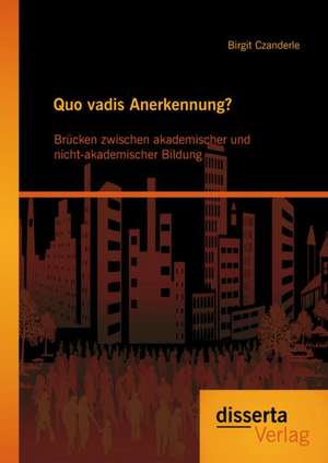 Quo Vadis Anerkennung? Brucken Zwischen Akademischer Und Nicht-Akademischer Bildung: Wie Sich Die Amerikanische Entertainment-City Las Vegas Immer Wieder Neu Erfindet de Birgit Czanderle