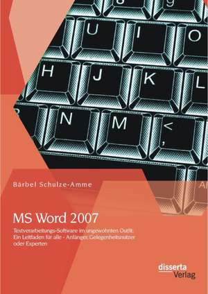 MS Word 2007 - Textverarbeitungs-Software Im Ungewohnten Outfit: Ein Leitfaden Fur Alle - Anfanger, Gelegenheitsnutzer Oder Experten de Bärbel Schulze-Amme