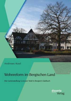 Wohnreform Im Bergischen Land: Die Gartensiedlung Gronauer Wald in Bergisch Gladbach de Andreas Kaul