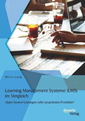 Learning Management Systeme (Lms) Im Vergleich: Open Source-Losungen Oder Proprietare Produkte? de Mirco Lang