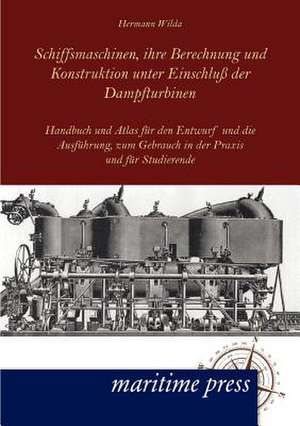 Schiffsmaschinen, ihre Berechnung und Konstruktion unter Einschluß der Dampfturbinen de Hermann Wilda