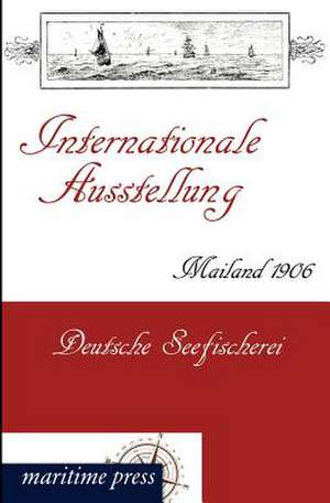 Internationale Ausstellung Mailand 1906: Deutsche Seefischerei de Deutscher Seefischerei-Verein