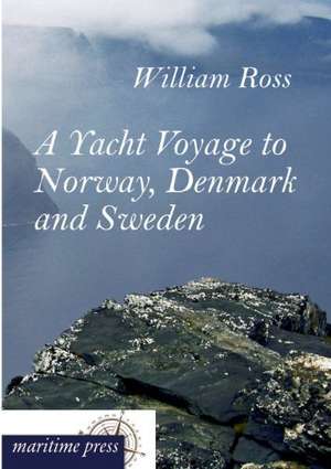 A Yacht Voyage to Norway, Denmark and Sweden de William Ross