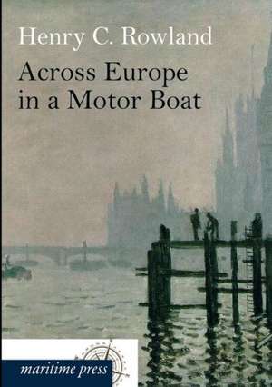 Across Europe in a Motor Boat de Henry Cottrell Rowland