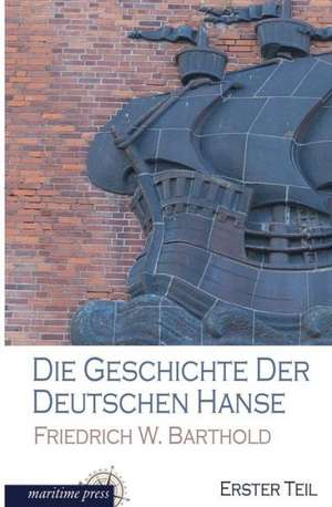 Die Geschichte der deutschen Hanse de Friedrich Wilhelm Barthold