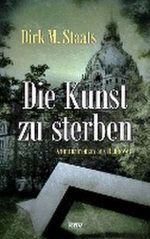 Die Kunst zu sterben de Dirk M. Staats