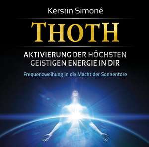 Thoth - Aktivierung der höchsten geistigen Energie in dir. Frequenzweihung in die Macht der Sonnentore de Kerstin Simoné