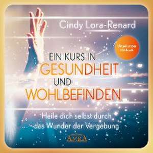 Ein Kurs in Gesundheit und Wohlbefinden (Ungekürztes Hörbuch) de Cindy Lora-Renard