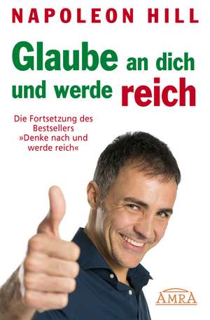 GLAUBE AN DICH UND WERDE REICH: Die Fortsetzung des 60-Millionen-Bestsellers 'Denke nach und werde reich' - nach der Originalausgabe von 1945 (First Edition) de Napoleon Hill