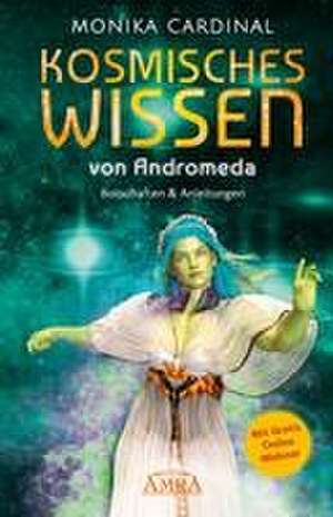 KOSMISCHES WISSEN VON ANDROMEDA: Botschaften & Anleitungen der Lichtwesen de Monika Cardinal