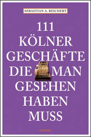 111 Kölner Geschäfte die man gesehen haben muss de Sebastian Reichert