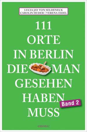 111 Orte in Berlin, die man gesehen haben muss. Band 2 de Lucia Jay von Seldeneck