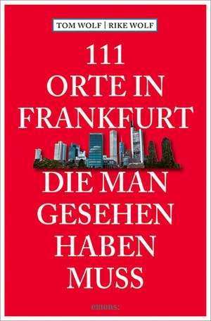 111 Orte in Frankfurt, die man gesehen haben muss de Rike Wolf