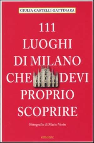 111 Luoghi di Milano che devi proprio scoprire de Giulia Castelli Gattinara