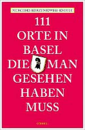 111 Orte in Basel, die man gesehen haben muss de Mercedes Korzeniowski-Kneule