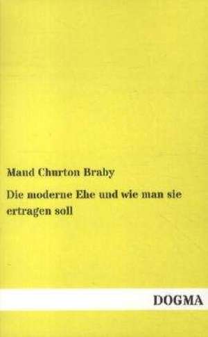 Die moderne Ehe und wie man sie ertragen soll de Maud Churton Braby