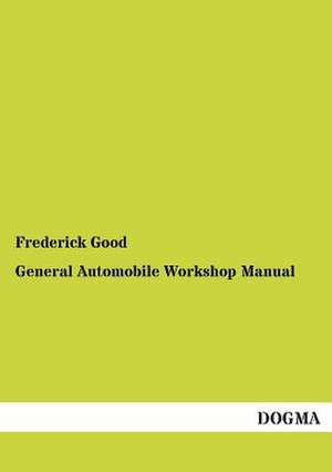 General Automobile Workshop Manual de Frederick Good