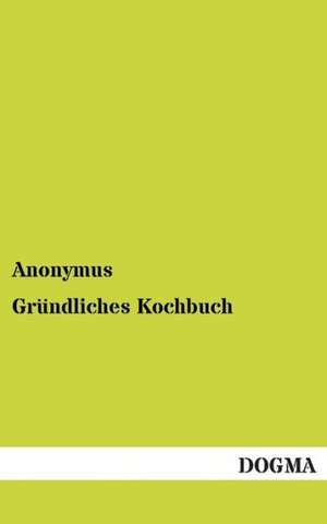 Gründliches Kochbuch de Anonymus