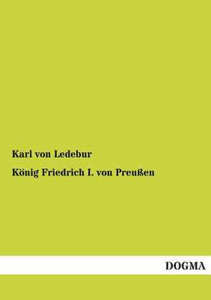 König Friedrich I. von Preußen de Karl Von Ledebur