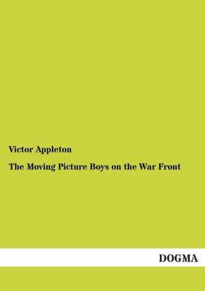 The Moving Picture Boys on the War Front de Victor Appleton