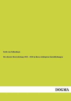 Die oberste Heeresleitung 1914 - 1916 in ihren wichtigsten Entschließungen de Erich Von Falkenhayn