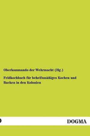 Feldkochbuch für behelfsmäßiges Kochen und Backen in den Kolonien de Oberkommando der Wehrmacht (Hg.