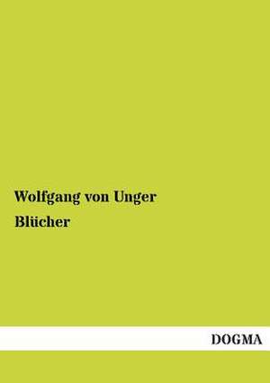 Blücher de Wolfgang Von Unger