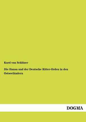 Die Hansa und der Deutsche Ritter-Orden in den Ostseeländern de Kurd von Schlözer