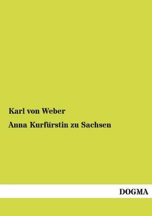 Anna Kurfürstin zu Sachsen de Karl Von Weber