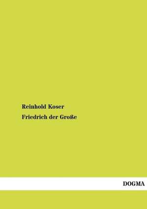 Friedrich der Große de Reinhold Koser