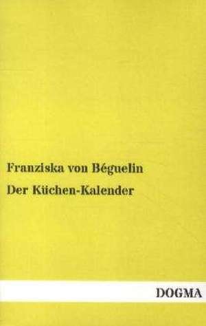 Der Küchen-Kalender de Franziska von Béguelin