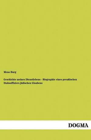 Geschichte meines Dienstlebens - Biographie eines preußischen Stabsoffiziers jüdischen Glaubens de Meno Burg